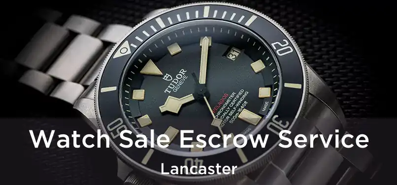 Watch Sale Escrow Service Lancaster