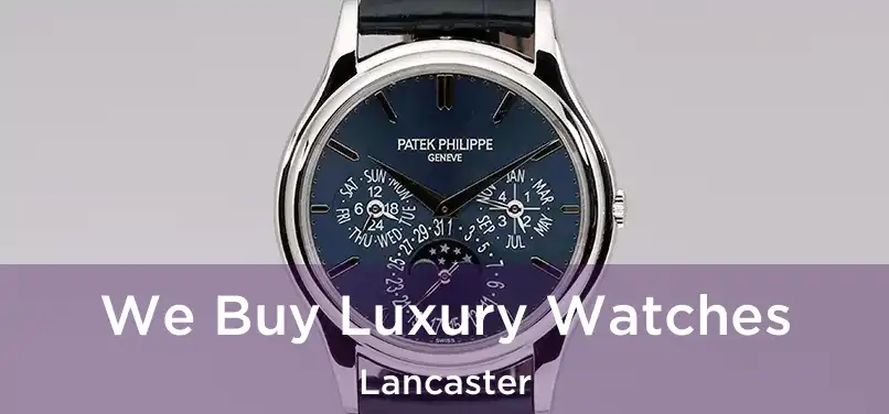 We Buy Luxury Watches Lancaster